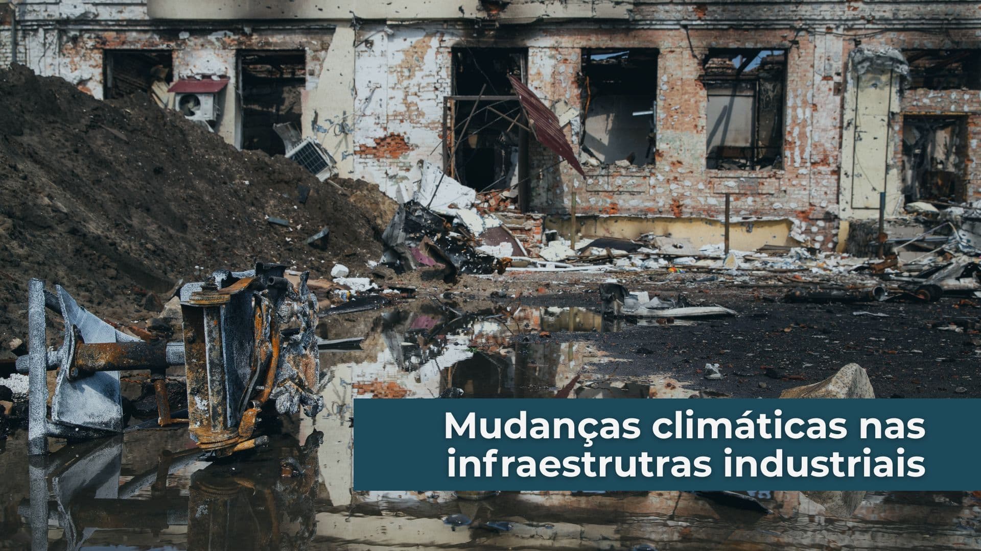 Efeitos das mudanças climáticas nas infraestruturas industriais: riscos, vulnerabilidades e como se preparar